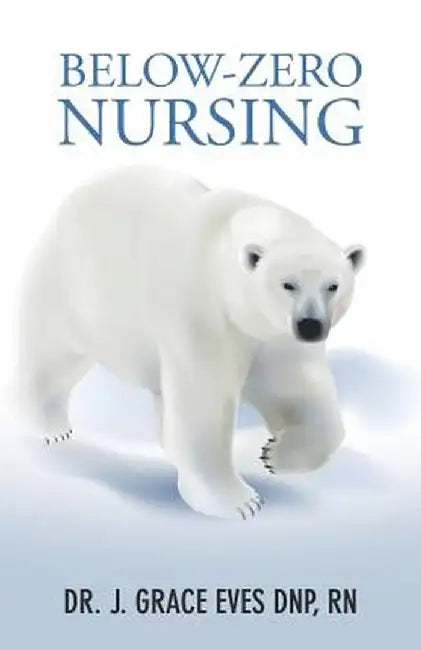 Below-Zero Nursing by Dr J. Grace Eves Dnp Rn