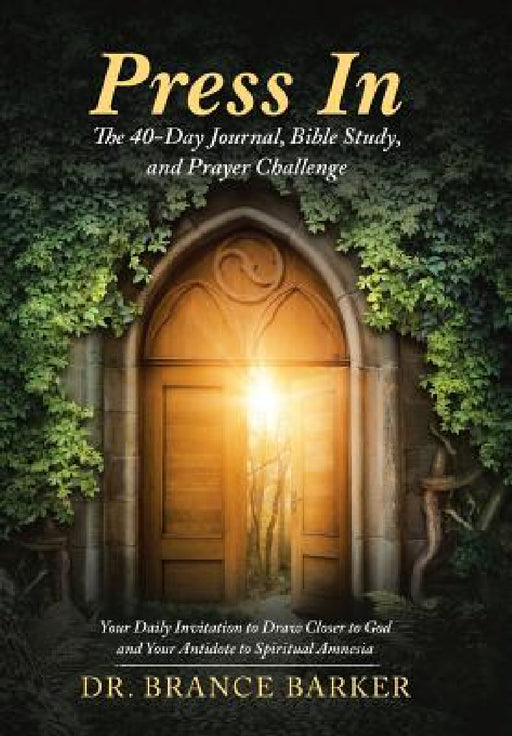 Press In: The 40-Day Journal, Bible Study, and Prayer Challenge by Brance Barker