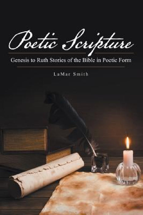 Poetic Scripture: Genesis to Ruth Stories of the Bible in Poetic Form by Lamar Smith