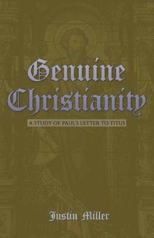Genuine Christianity: A Study of Paul's Letter to Titus by Justin Miller