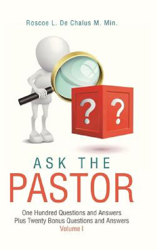 Ask the Pastor: One Hundred Questions and Answers Plus Twenty Bonus Questions and Answers Volume I by Roscoe L. de Chalus M. Min