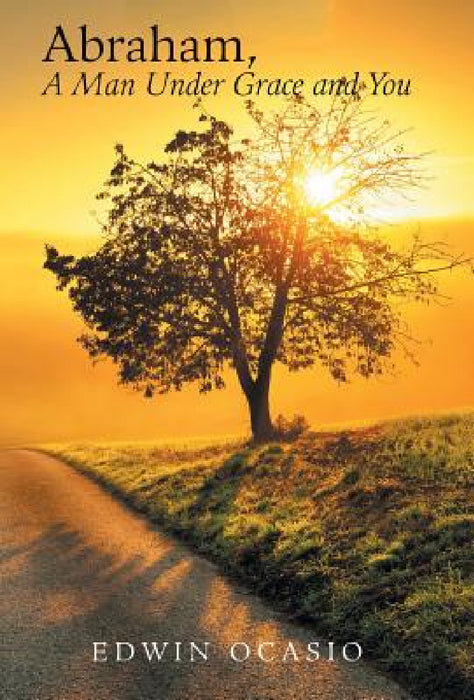 Abraham, a Man Under Grace and You by Edwin Ocasio