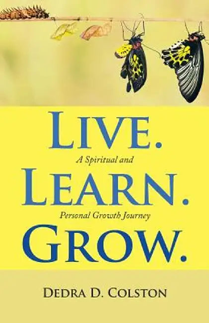 Live. Learn. Grow.: A Spiritual and Personal Growth Journey by Dedra D. Colson
