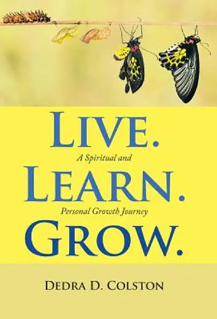 Live. Learn. Grow.: A Spiritual and Personal Growth Journey by Dedra D. Colson