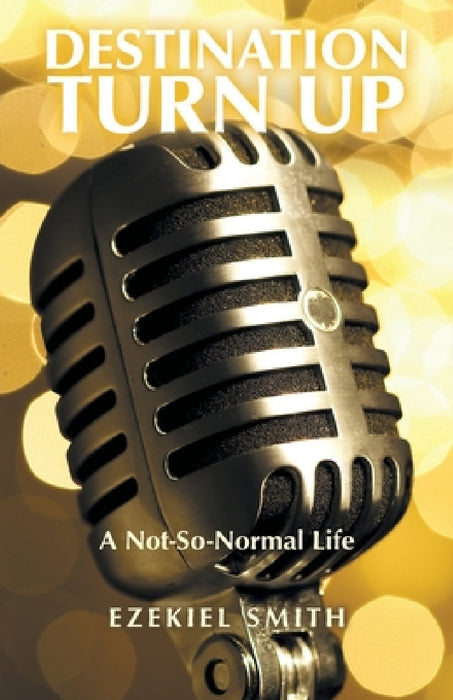 Destination Turn Up: A Not-So-Normal Life by Ezekiel Smith