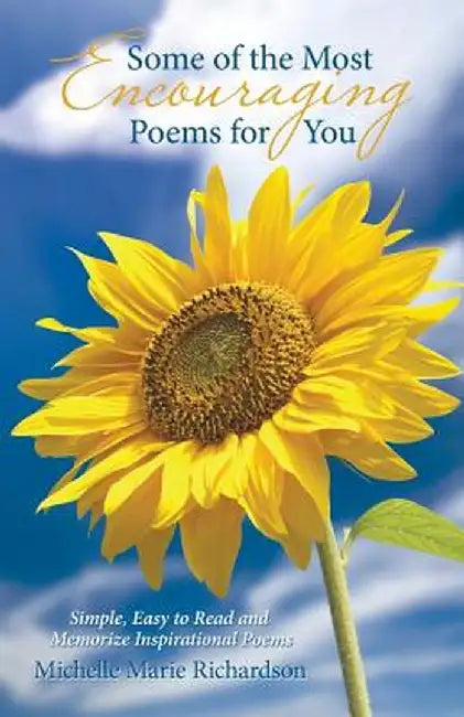 Some of the Most Encouraging Poems for You: Simple, Easy to Read and Memorize Inspirational Poems by Michelle Marie Richardson