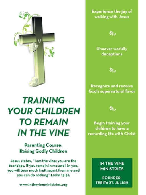 Training Your Children to Remain in the Vine: Parenting Course: Raising Godly Children by Terita St Julian