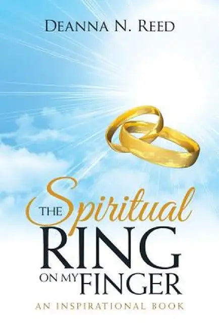 The Spiritual Ring on My Finger: An Inspirational Book by Deanna N. Reed