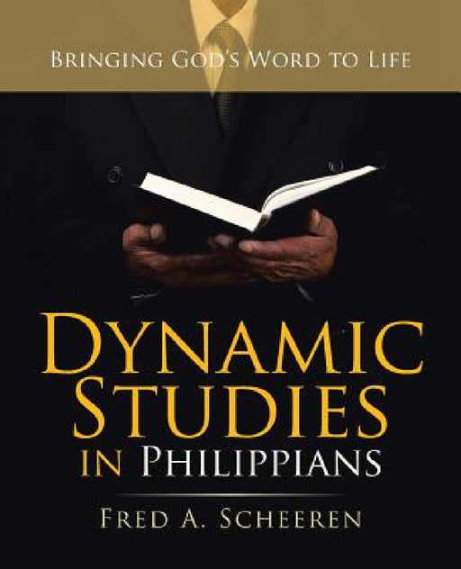 Dynamic Studies in Philippians: Bringing God'S Word to Life by Fred a. Scheeren