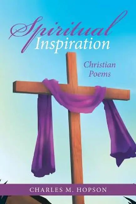 Spiritual Inspiration: Christian Poems by Charles M. Hopson