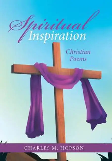 Spiritual Inspiration: Christian Poems by Charles M. Hopson