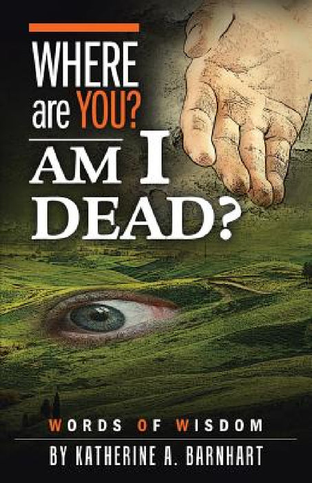 Where Are You? Am I Dead?: Words of Wisdom by Katherine a. Barnhart