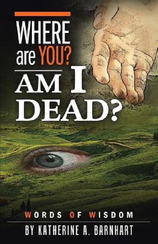 Where Are You? Am I Dead?: Words of Wisdom by Katherine a. Barnhart