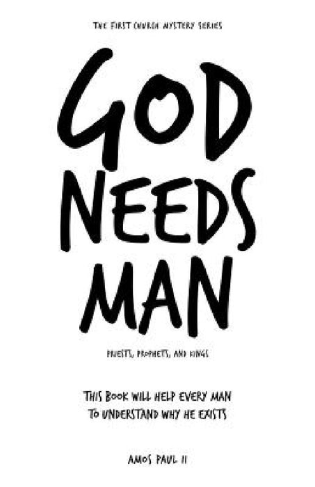 God Needs Man: Priests, Prophets, and Kings by II Paul Amos