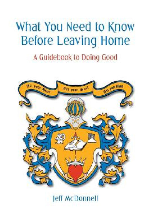 What You Need to Know Before Leaving Home: A Guidebook to Doing Good by Jeff McDonnell