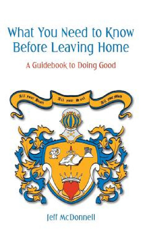 What You Need to Know Before Leaving Home: A Guidebook to Doing Good by Jeff McDonnell