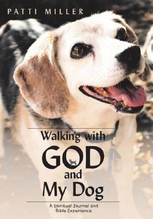Walking with God and My Dog: A Spiritual Journal and Bible Experience by Patti Miller