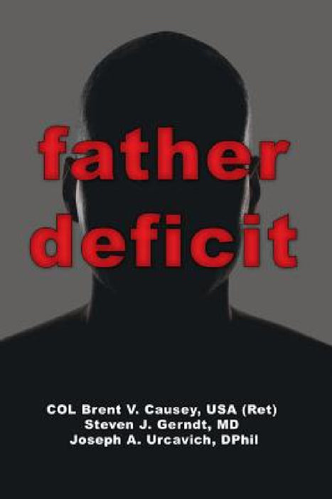 Father Deficit by USA (Ret) Col Brent V. Causey Causey, Steven J. Gerndt, Dphil Joseph a. Urcavich