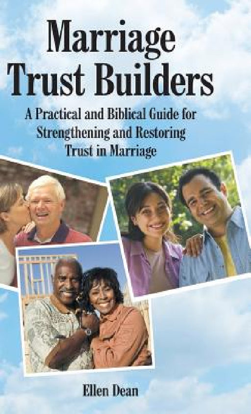 Marriage Trust Builders: A Practical and Biblical Guide for Strengthening and Restoring Trust in Marriage by Ellen Dean