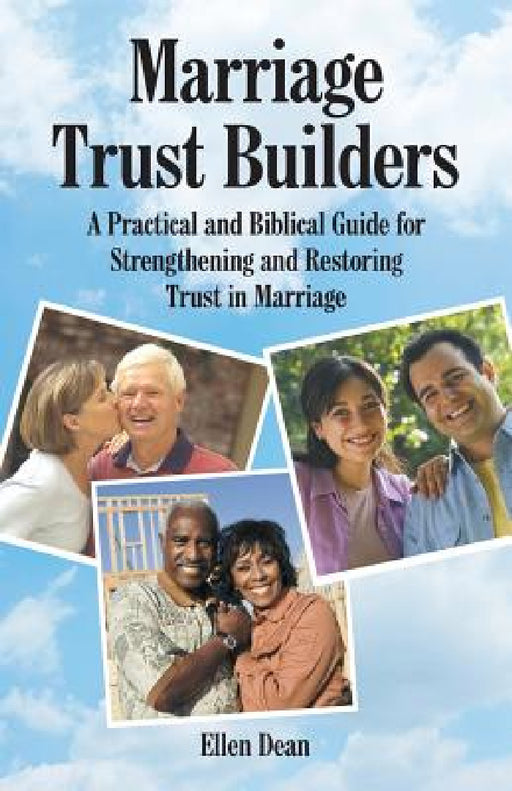 Marriage Trust Builders: A Practical and Biblical Guide for Strengthening and Restoring Trust in Marriage by Ellen Dean