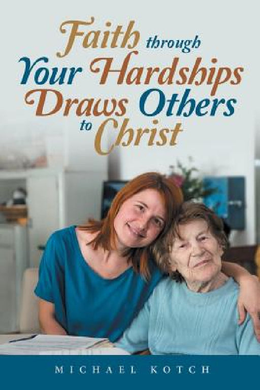 Faith Through Your Hardships Draws Others to Christ by Michael Kotch