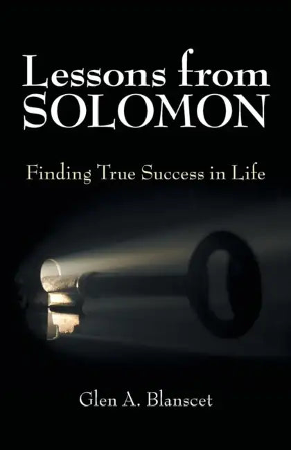 Lessons from Solomon: Finding True Success in Life by Glen a. Blanscet