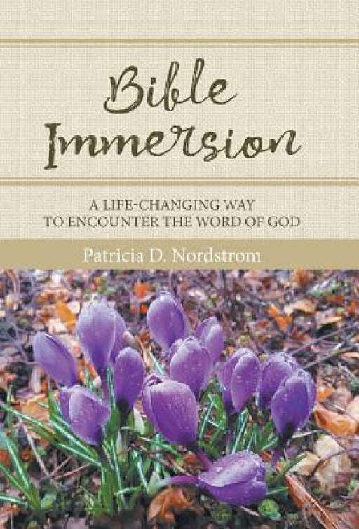 Bible Immersion: A Life-Changing Way to Encounter the Word of God by Patricia D. Nordstrom