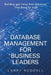 Database Management for Business Leaders: Building and Using Data Solutions That Work for You by Larry Ruddell