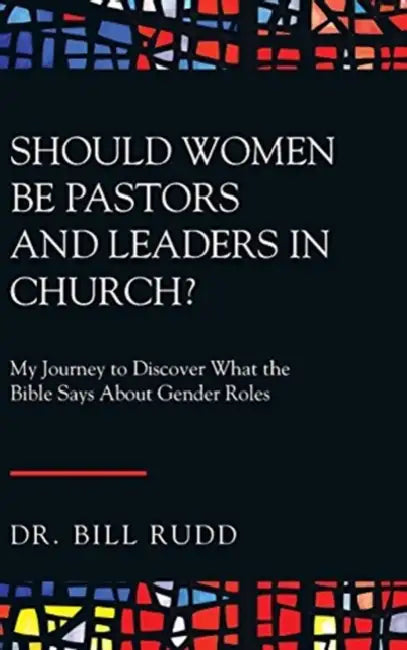 Should Women Be Pastors and Leaders in Church?: My Journey to Discover What the Bible Says About Gender Roles by Bill Rudd