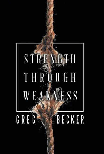 Strength Through Weakness by Greg Becker