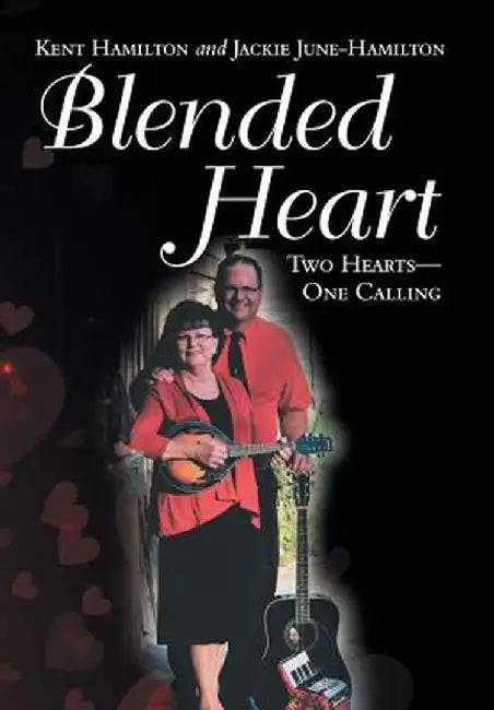 Blended Heart: Two Hearts-One Calling by Kent Hamilton