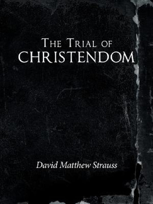 The Trial of Christendom by David Matthew Strauss
