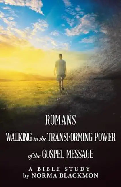 Romans Walking in the Transforming Power of the Gospel Message: A Bible Study by Norma Blackmon