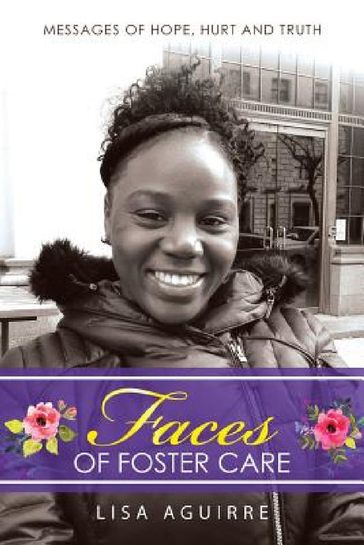 Faces of Foster Care: Messages of Hope, Hurt and Truth by Lisa Aguirre