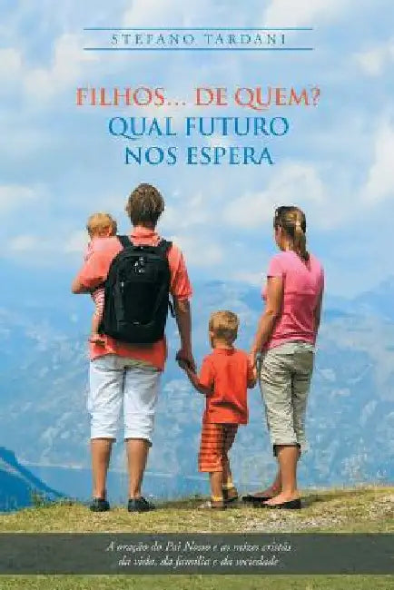 Filhos... De Quem? Qual Futuro Nos Espera: A Oração Do Pai Nosso E as Raízes Cristãs Da Vida, Da Família E Da Sociedade by Stefano Tardani