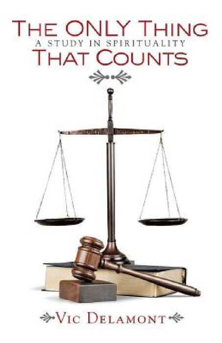The Only Thing That Counts: A Study in Spirituality by Vic Delamont