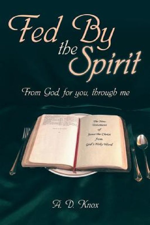 Fed by the Spirit: From God, for You, Through Me by A. D. Knox