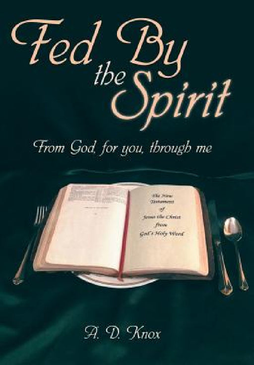 Fed by the Spirit: From God, for You, Through Me by A. D. Knox