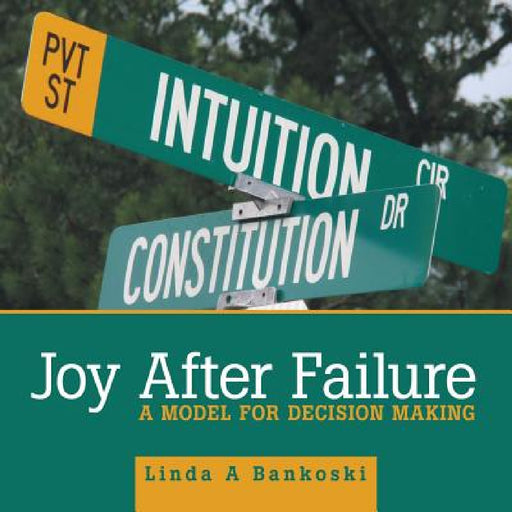 Joy After Failure: A Model for Decision Making by Linda a. Bankoski