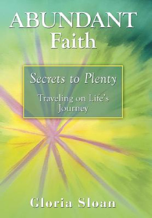 Abundant Faith: Secrets to Plenty by Gloria Sloan