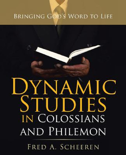 Dynamic Studies in Colossians and Philemon: Bringing God's Word to Life by Fred a. Scheeren