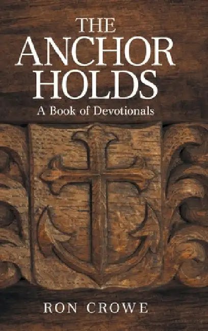 The Anchor Holds: A Book of Devotionals by Ron Crowe