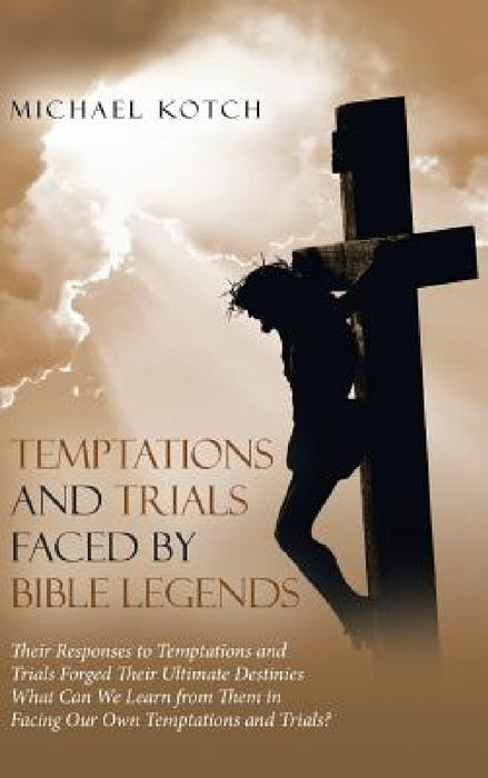 Temptations and Trials Faced by Bible Legends by Michael Kotch