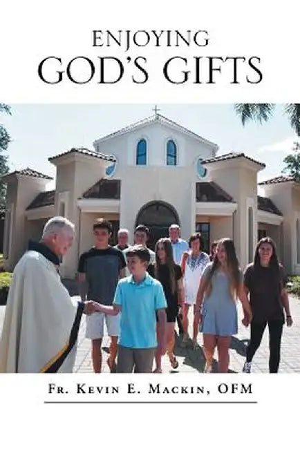 Enjoying God's Gifts by Fr Kevin E. Mackin Ofm