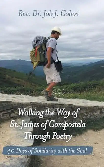 Walking the Way of St. James of Compostela Through Poetry: 40 Days of Solidarity with the Soul by Rev Dr Job J. Cobos