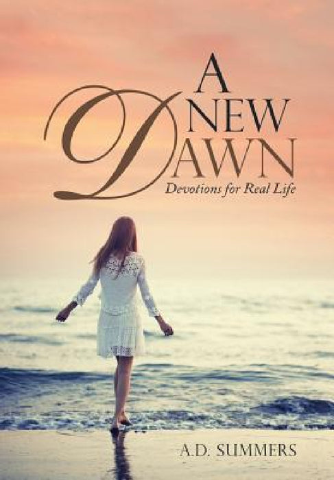 A New Dawn: Devotions for Real Life by A. D. Summers