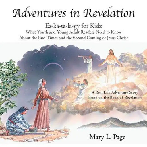 Adventures in Revelation: Es-Ka-Ta-La-Gy for Kidz What Youth and Young Adult Readers Need to Know about the End Times and the Second Coming of J by Mary L. Page