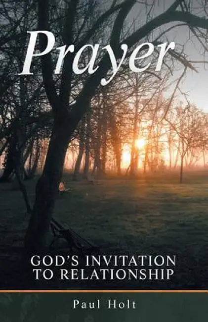 Prayer: God's Invitation to Relationship by Paul Holt