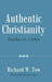 Authentic Christianity: Studies in 1 John by Richard W. Tow, Ben Aker