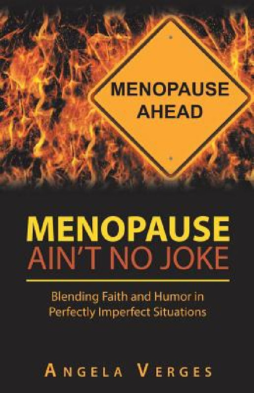Menopause Ain't No Joke: Blending Faith and Humor in Perfectly Imperfect Situations by Angela Verges